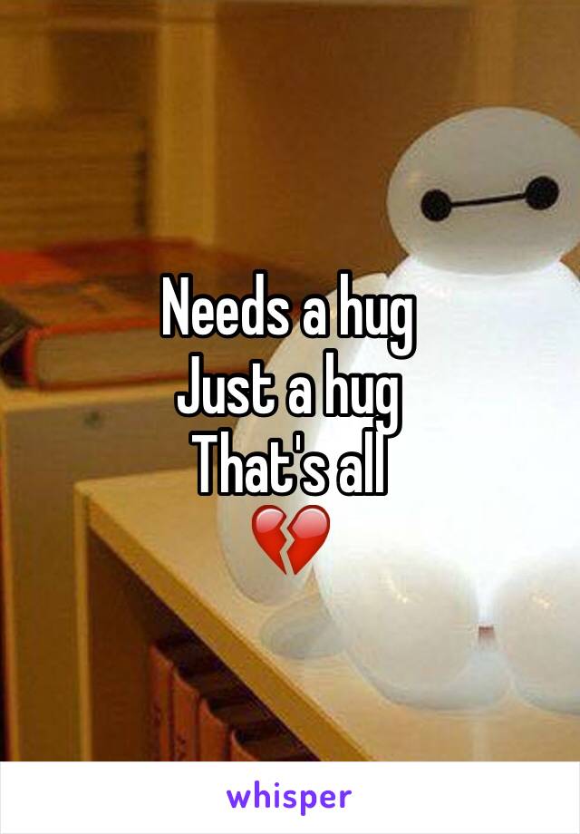 Needs a hug
Just a hug
That's all
💔