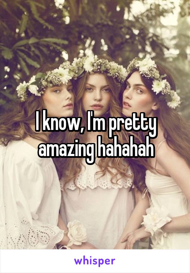 I know, I'm pretty amazing hahahah