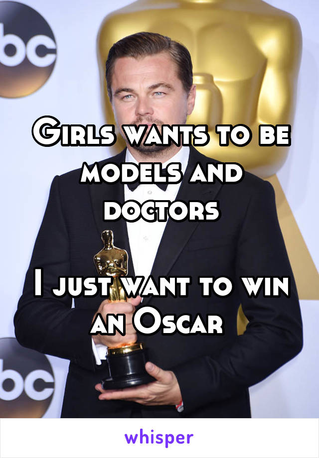 Girls wants to be models and doctors

I just want to win an Oscar 