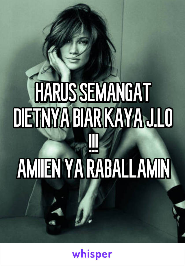 HARUS SEMANGAT DIETNYA BIAR KAYA J.LO !!!
AMIIEN YA RABALLAMIN