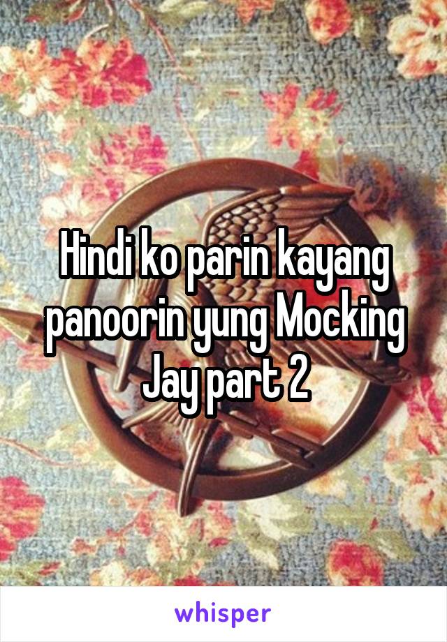 Hindi ko parin kayang panoorin yung Mocking Jay part 2