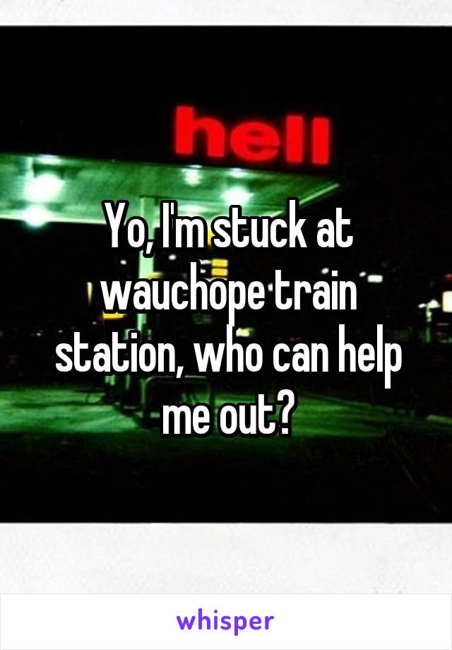 Yo, I'm stuck at wauchope train station, who can help me out?