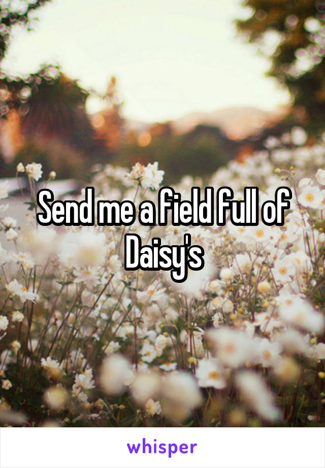 Send me a field full of Daisy's