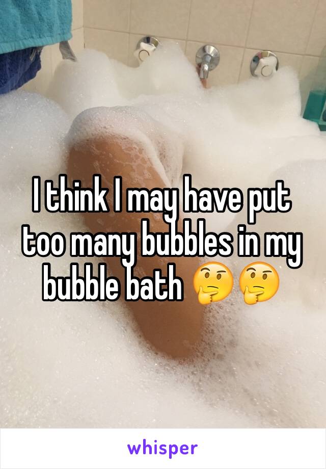 I think I may have put too many bubbles in my bubble bath 🤔🤔