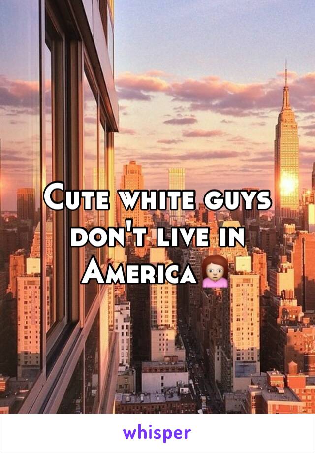 Cute white guys don't live in America🙍