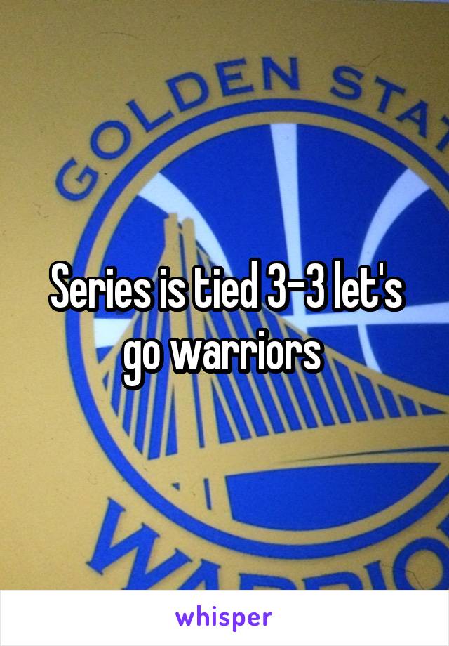 Series is tied 3-3 let's go warriors 