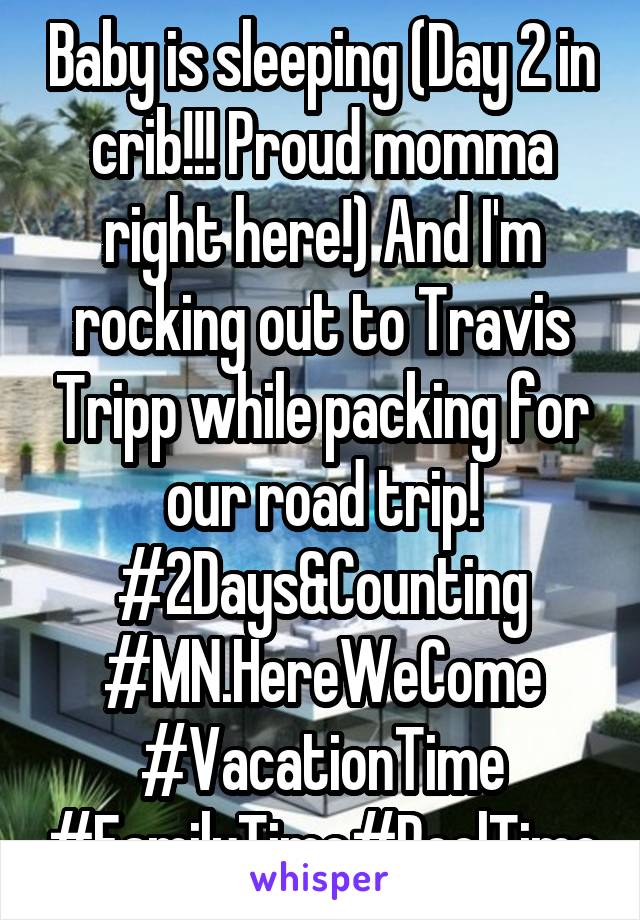 Baby is sleeping (Day 2 in crib!!! Proud momma right here!) And I'm rocking out to Travis Tripp while packing for our road trip! #2Days&Counting
#MN.HereWeCome
#VacationTime
#FamilyTime#PoolTime