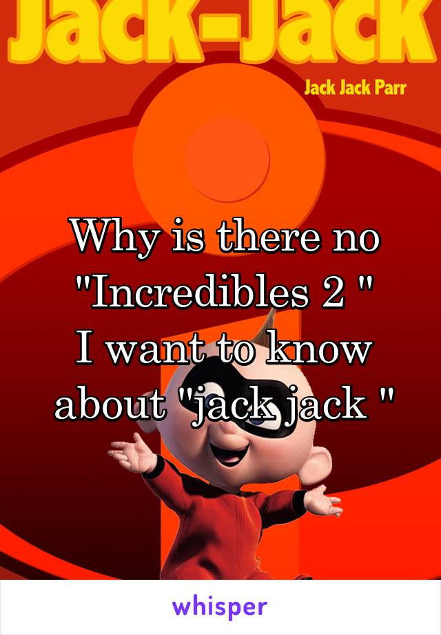 Why is there no "Incredibles 2 "
I want to know about "jack jack "