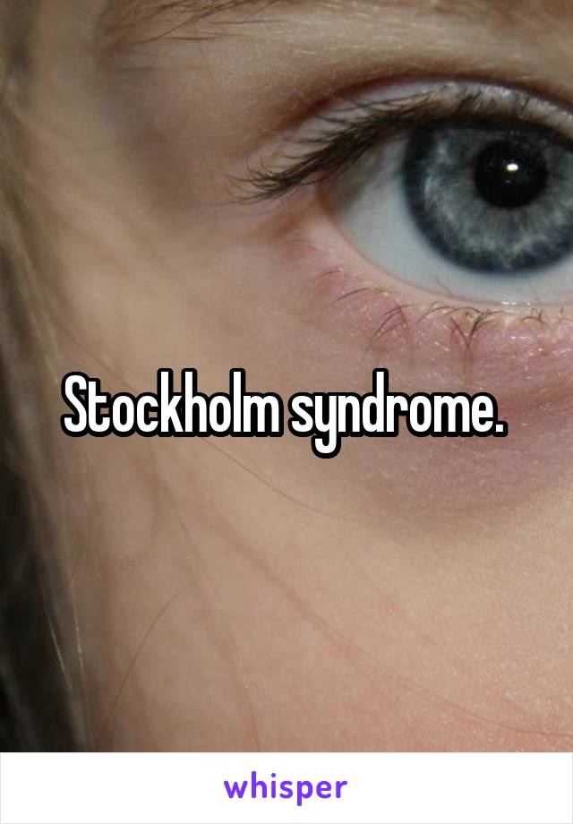 Stockholm syndrome. 