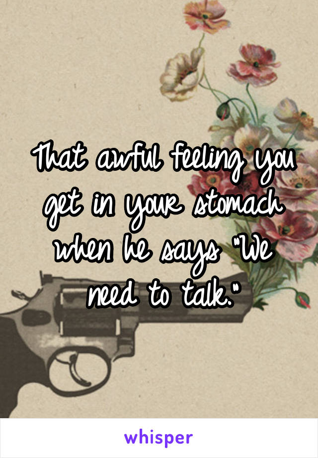 That awful feeling you get in your stomach when he says "We need to talk."