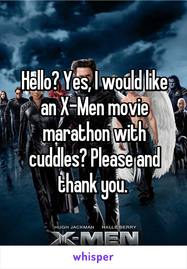 Hello? Yes, I would like an X-Men movie marathon with cuddles? Please and thank you. 