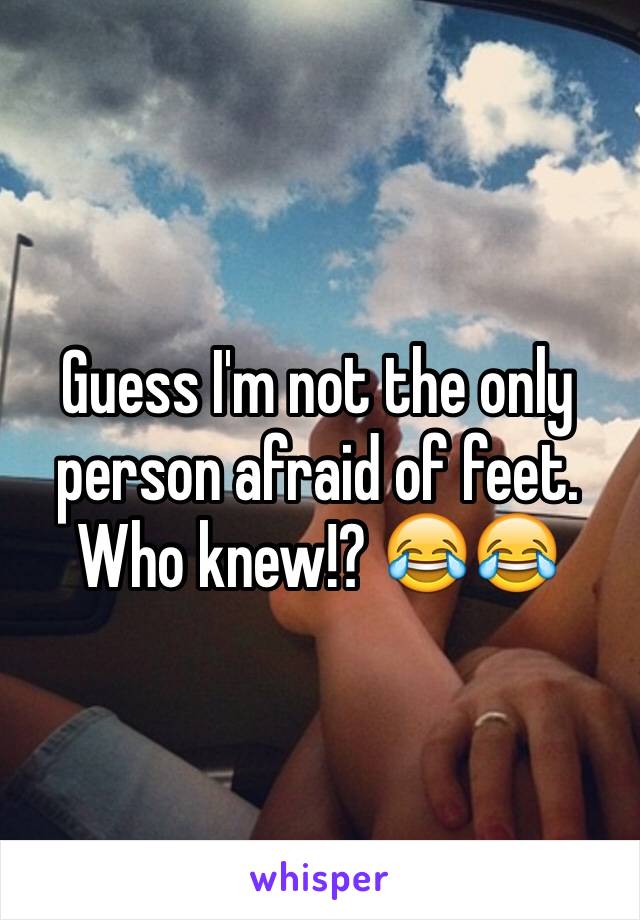 Guess I'm not the only person afraid of feet. Who knew!? 😂😂