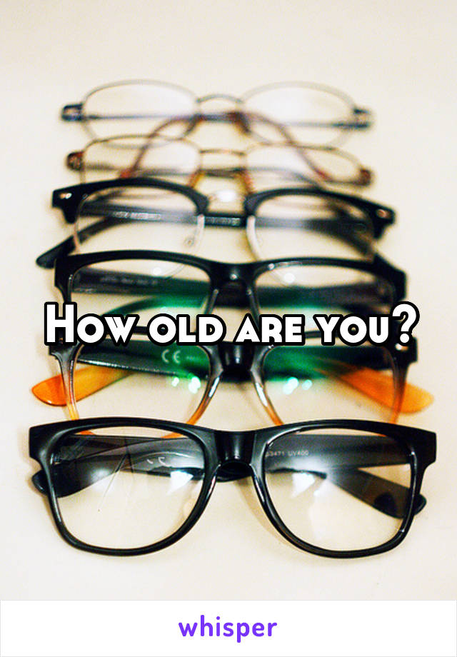 How old are you?