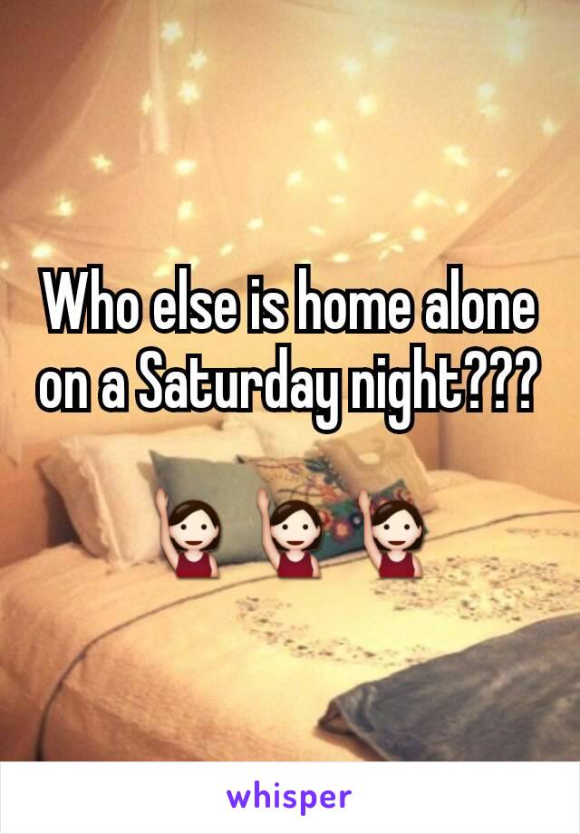 Who else is home alone on a Saturday night???

🙋🙋🙋