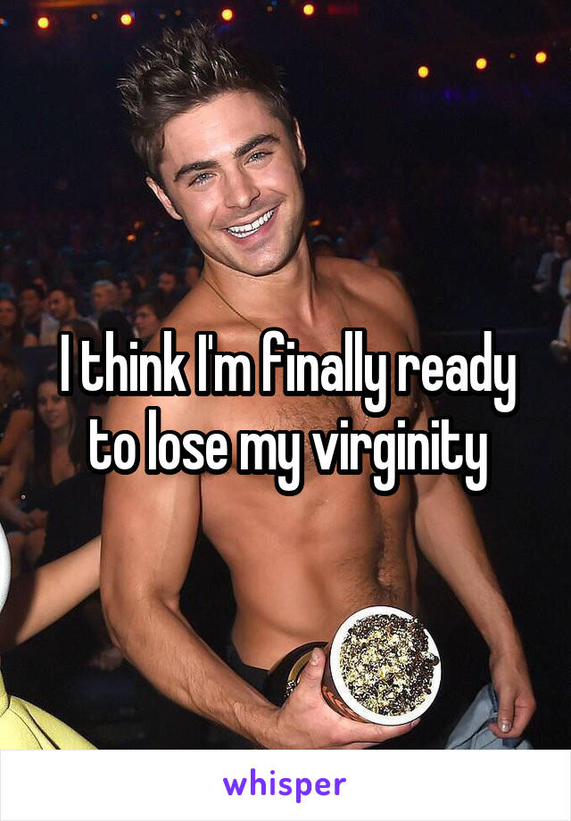 I think I'm finally ready to lose my virginity