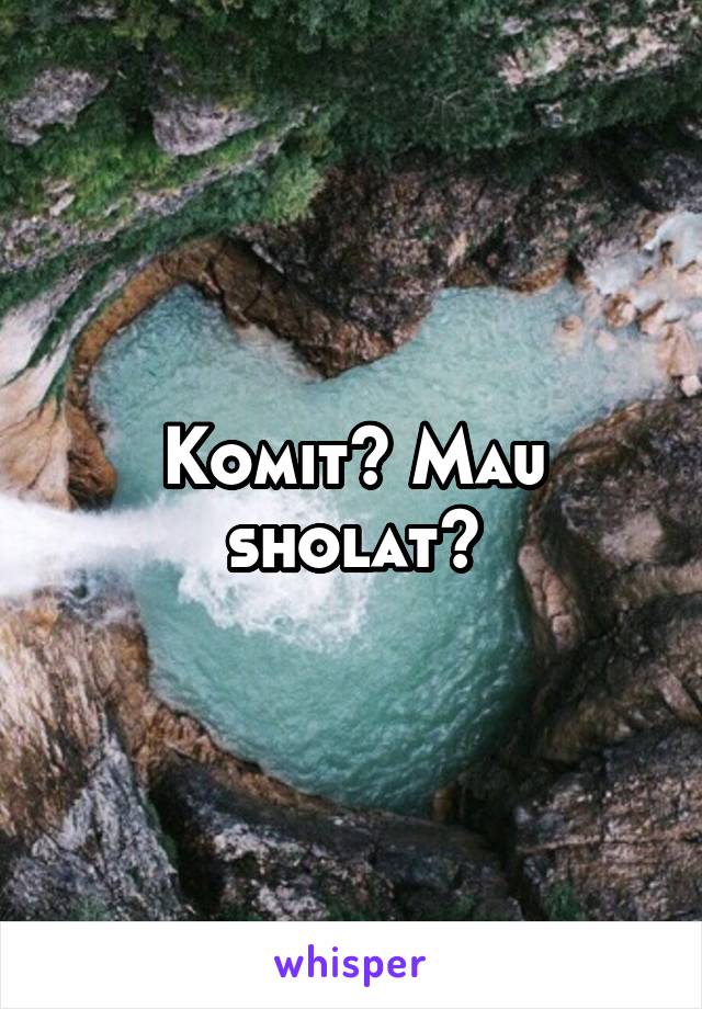 Komit? Mau sholat?