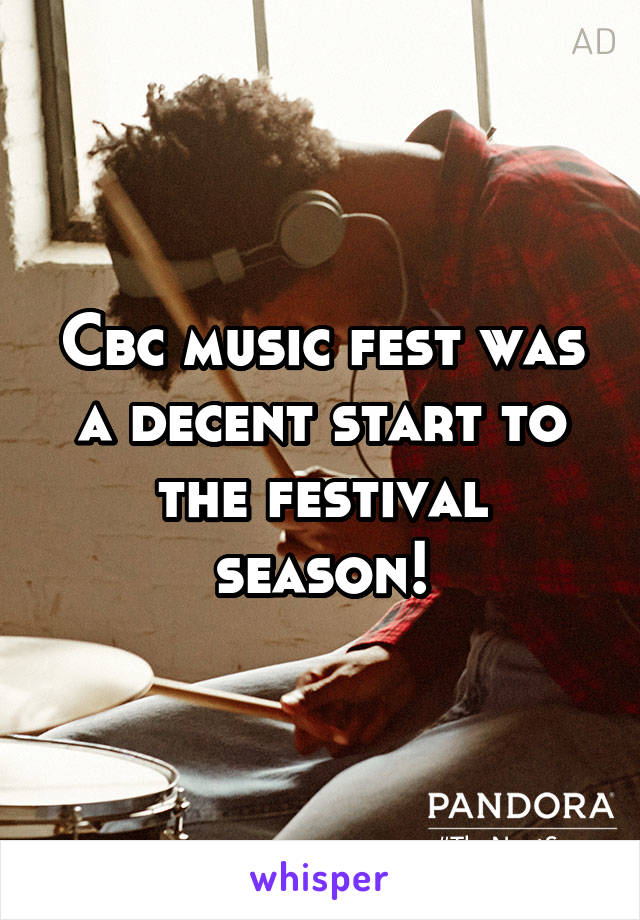 Cbc music fest was a decent start to the festival season!