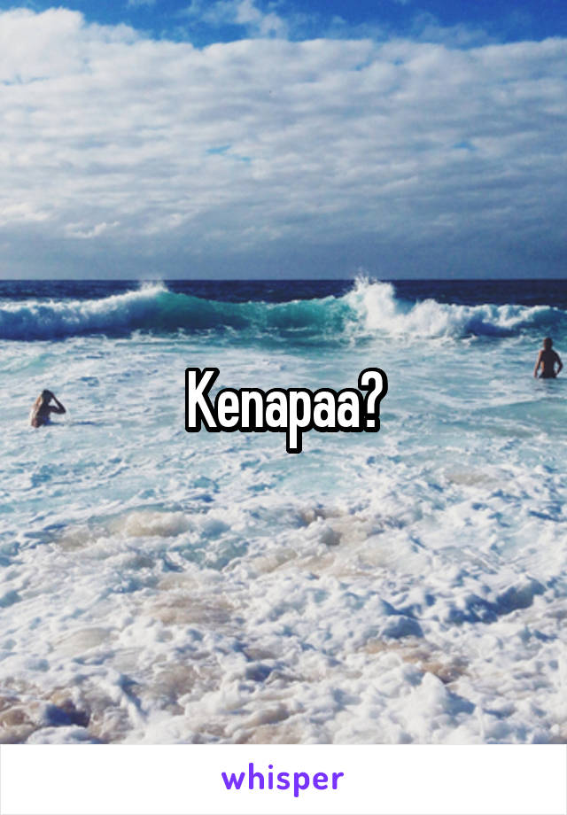 Kenapaa?