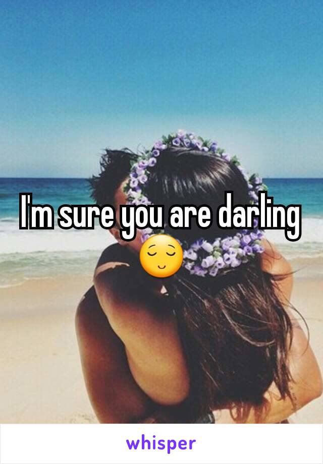 I'm sure you are darling
😌