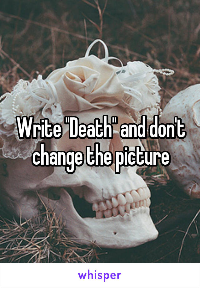 Write "Death" and don't change the picture