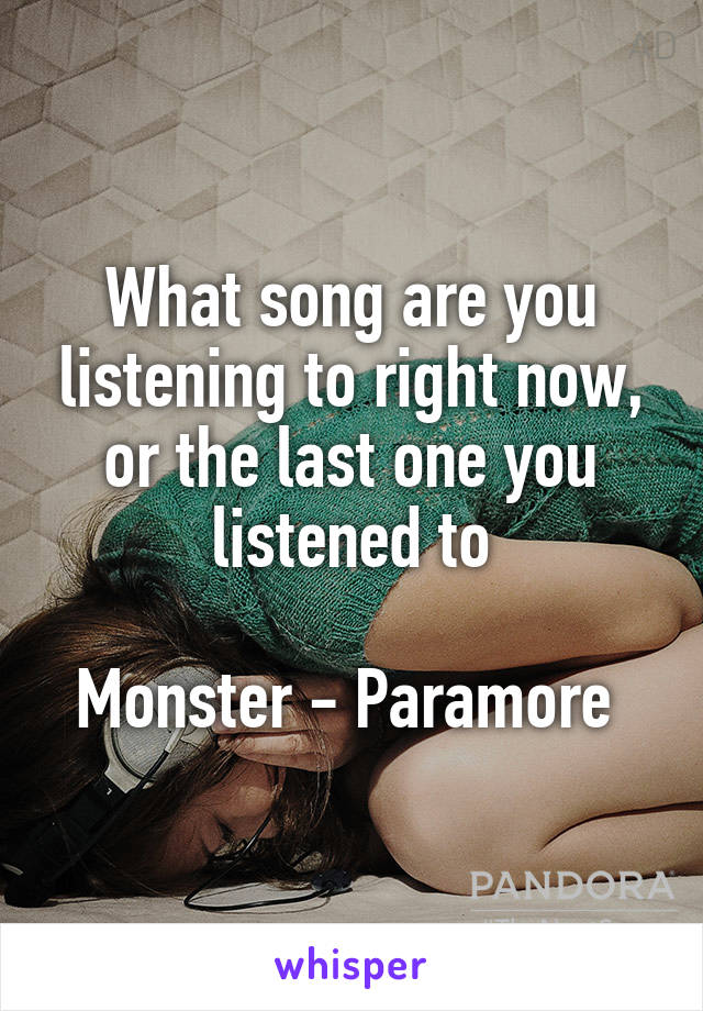 What song are you listening to right now, or the last one you listened to

Monster - Paramore 