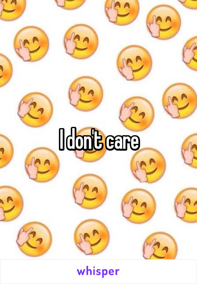 I don't care