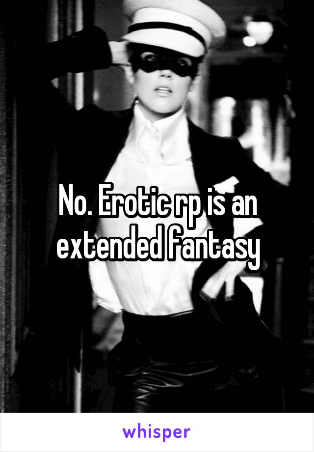 No. Erotic rp is an extended fantasy