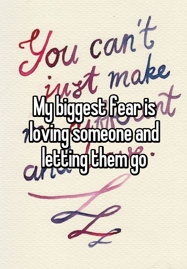 my-biggest-fear-is-loving-someone-and-letting-them-go