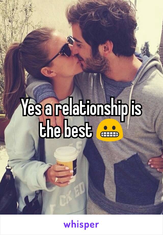 Yes a relationship is the best 😬