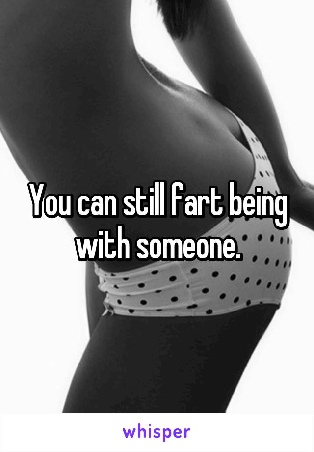 You can still fart being with someone.