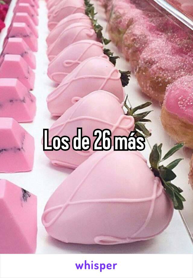 Los de 26 más 