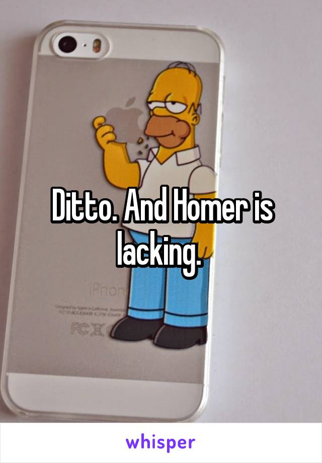 Ditto. And Homer is lacking. 