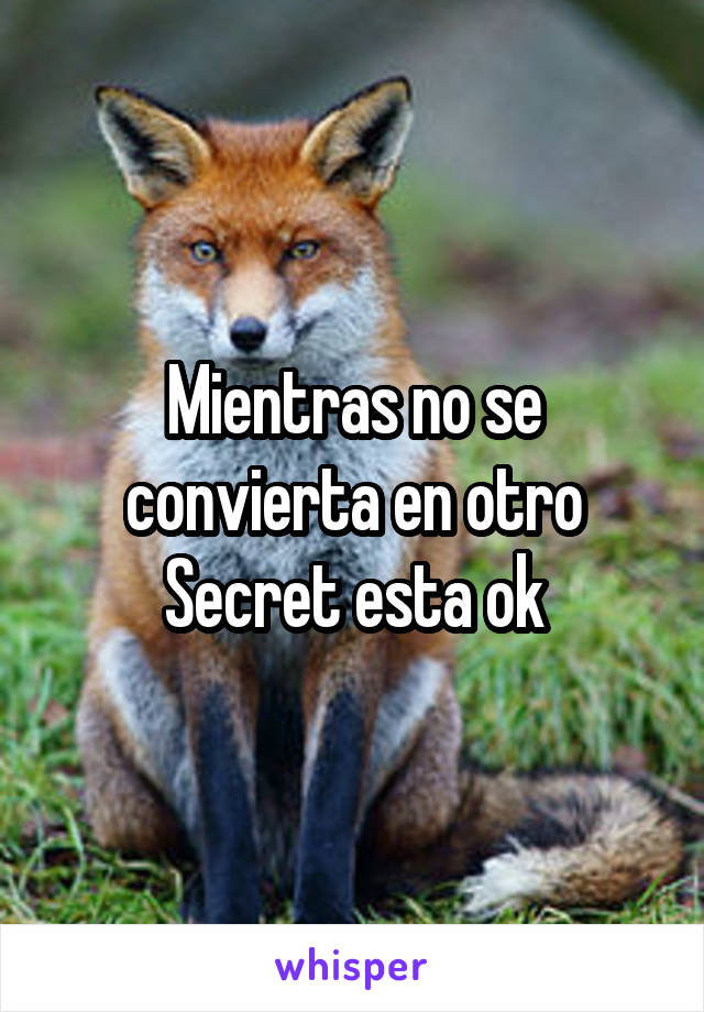 Mientras no se convierta en otro Secret esta ok