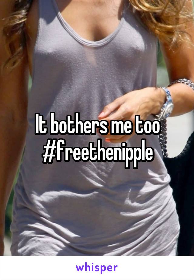 It bothers me too
#freethenipple