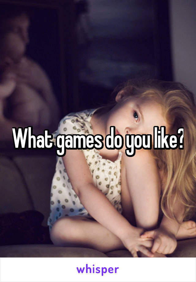 What games do you like?