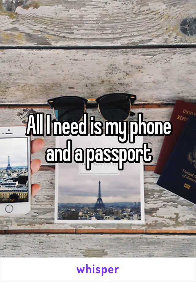 All I need is my phone and a passport