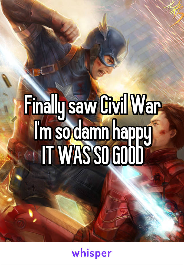 Finally saw Civil War
I'm so damn happy
IT WAS SO GOOD