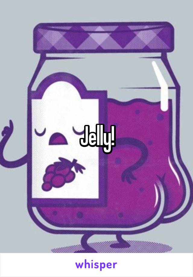 Jelly!