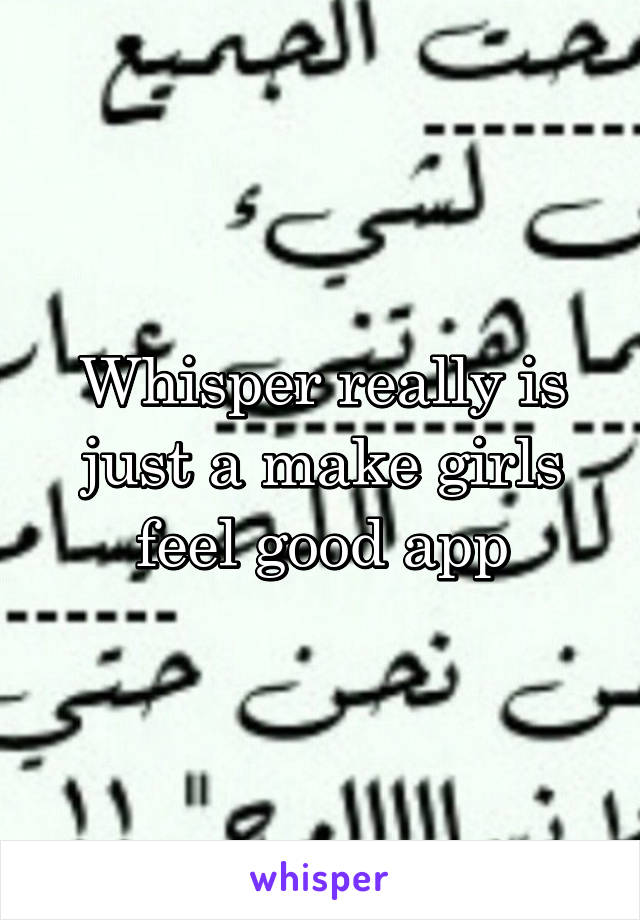 Whisper really is just a make girls feel good app