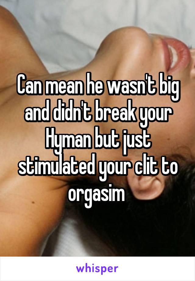 Can mean he wasn't big and didn't break your Hyman but just stimulated your clit to orgasim 