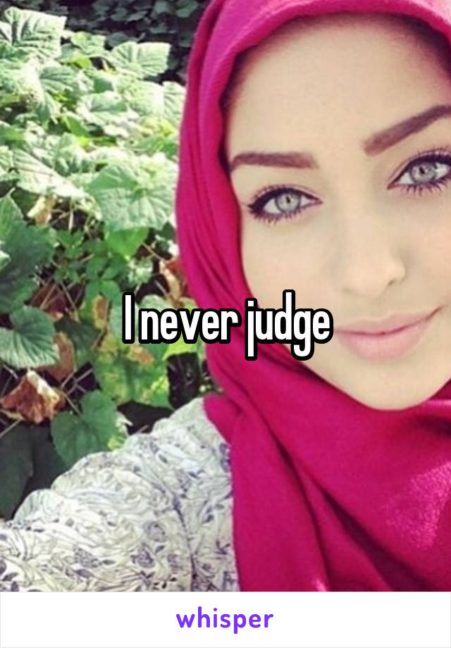 I never judge