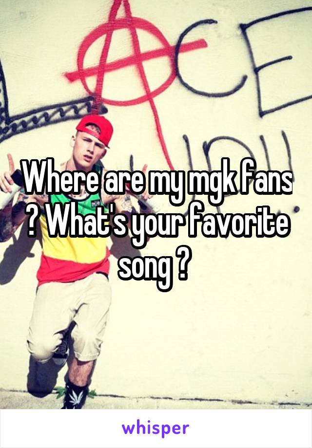 Where are my mgk fans ? What's your favorite song ? 