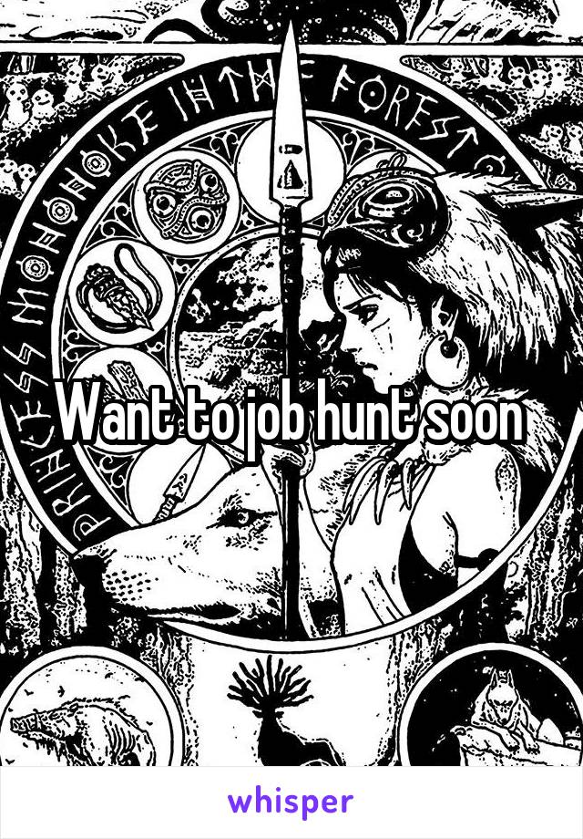 Want to job hunt soon 