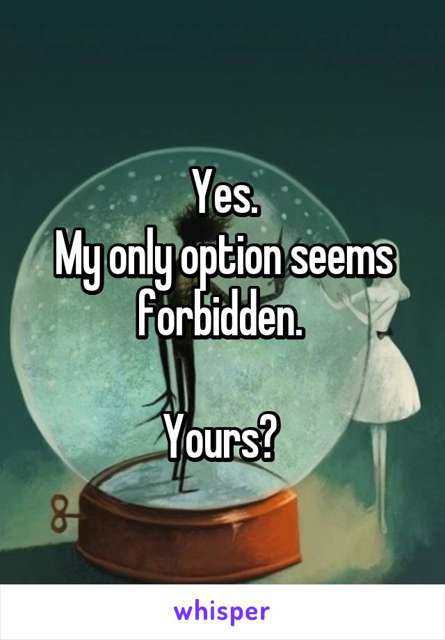 Yes.
My only option seems forbidden. 

Yours? 