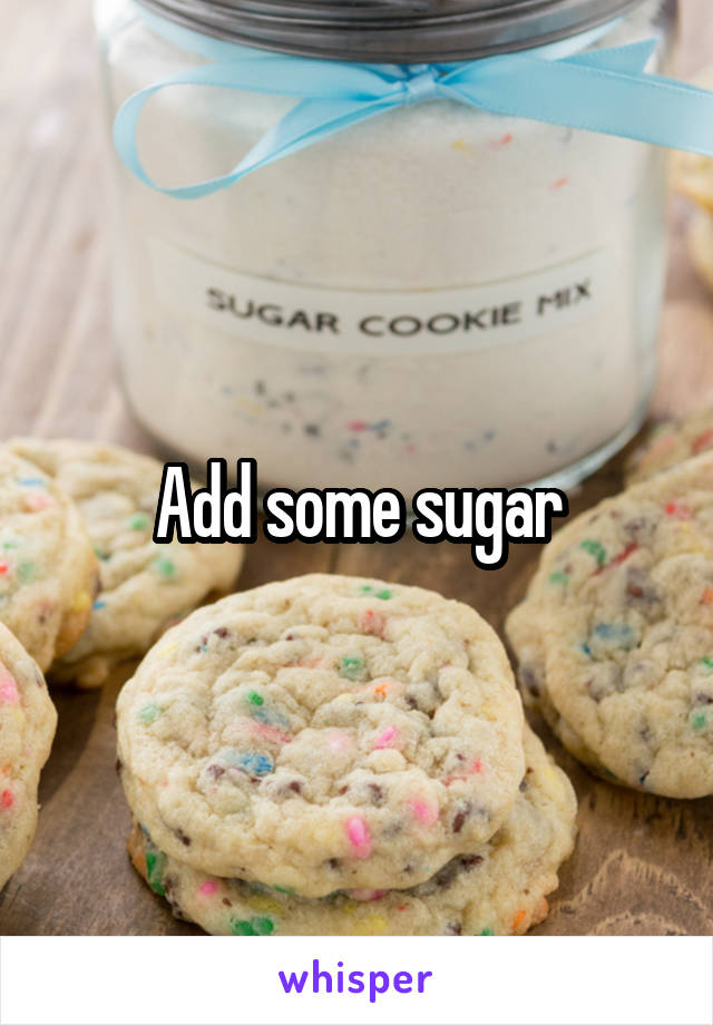 Add some sugar