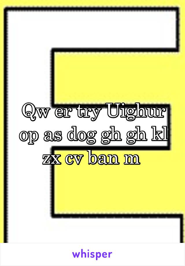 Qw er try Uighur op as dog gh gh kl zx cv ban m 