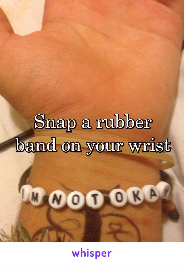 Snap a rubber band on your wrist