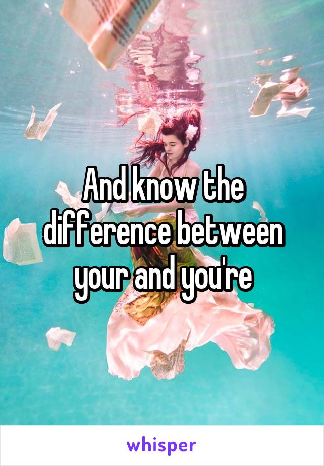 And know the difference between your and you're