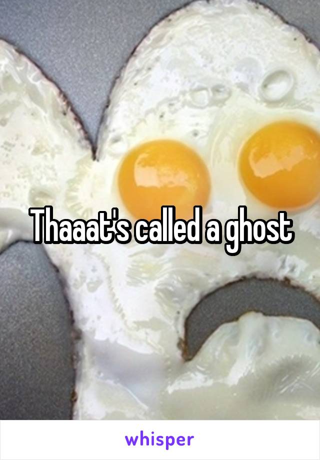 Thaaat's called a ghost