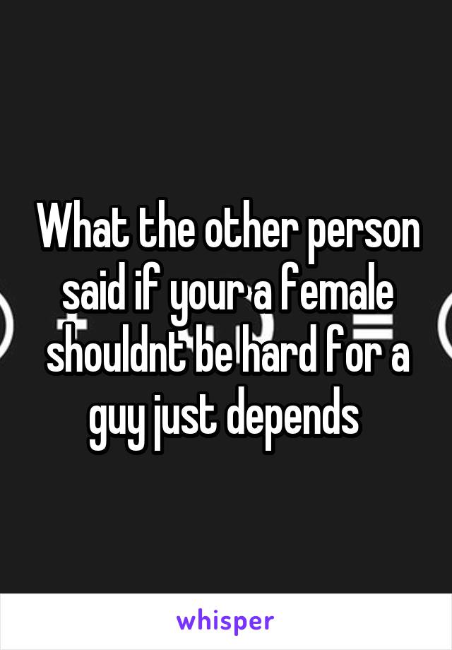 What the other person said if your a female shouldnt be hard for a guy just depends 